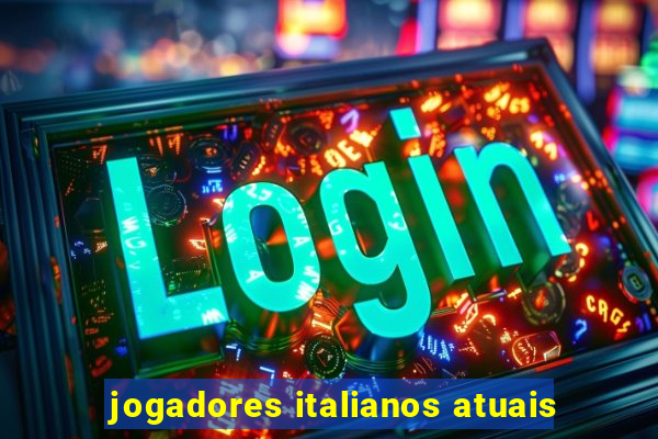 jogadores italianos atuais