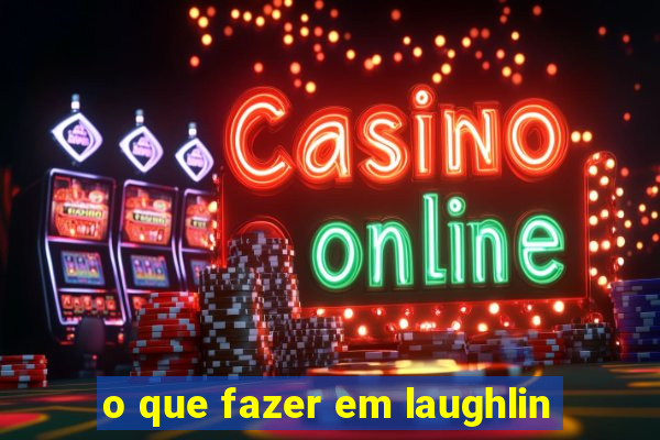 o que fazer em laughlin