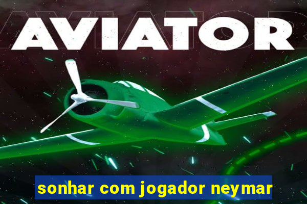 sonhar com jogador neymar