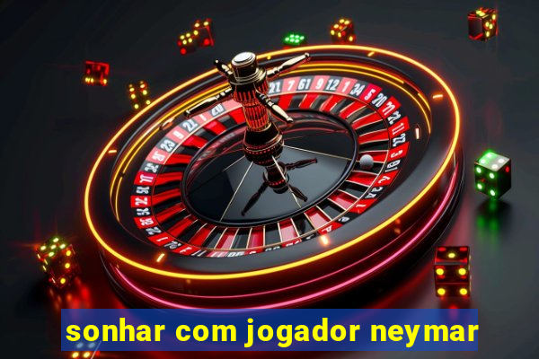 sonhar com jogador neymar