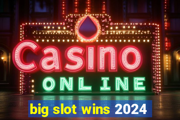 big slot wins 2024