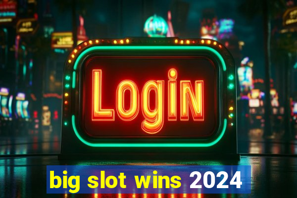 big slot wins 2024