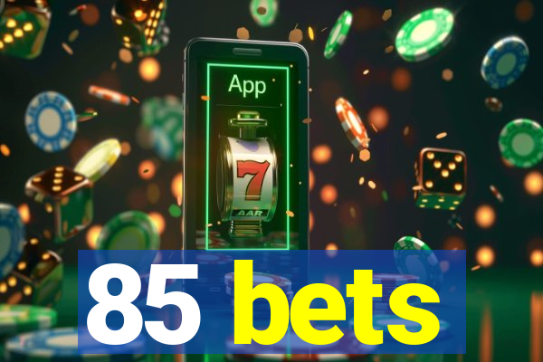 85 bets