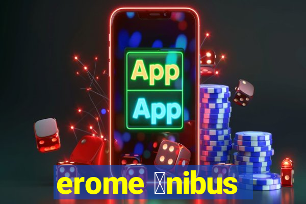 erome 么nibus