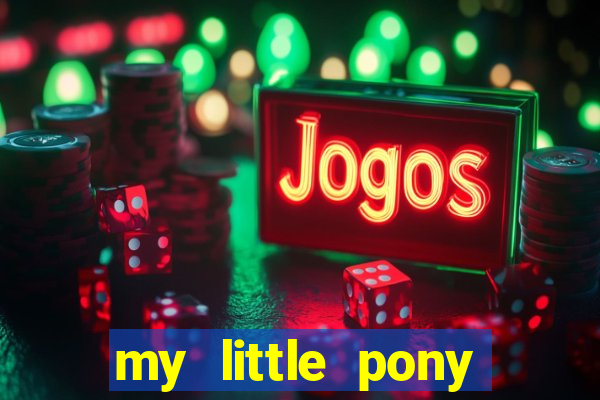 my little pony jogos de vestir