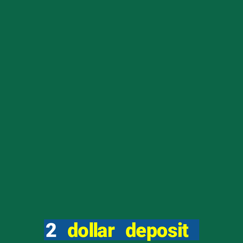 2 dollar deposit on casino