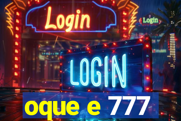 oque e 777