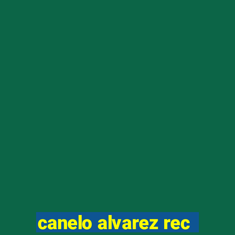 canelo alvarez rec