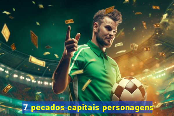 7 pecados capitais personagens