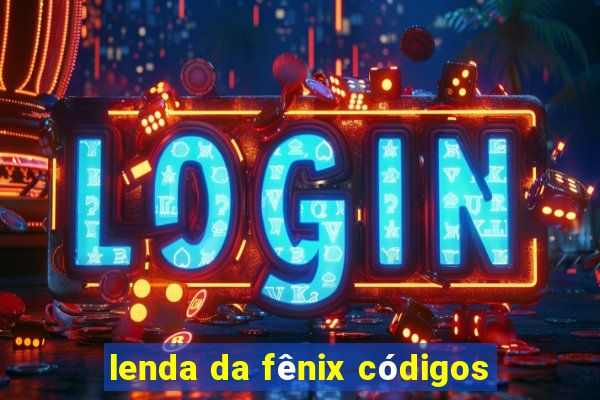 lenda da fênix códigos