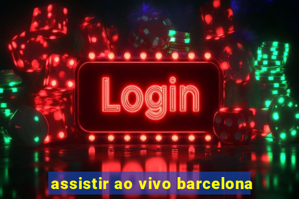 assistir ao vivo barcelona