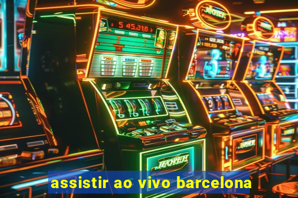 assistir ao vivo barcelona