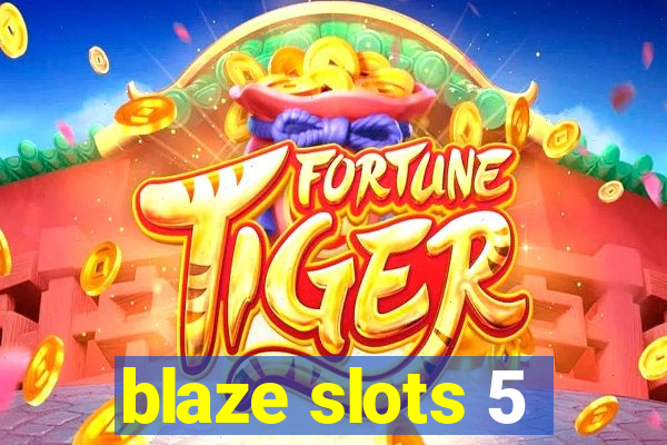 blaze slots 5