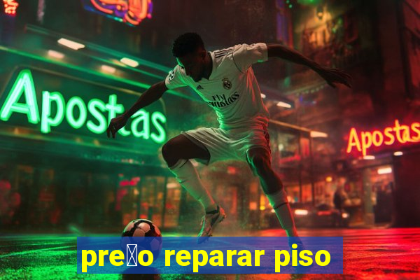 pre莽o reparar piso