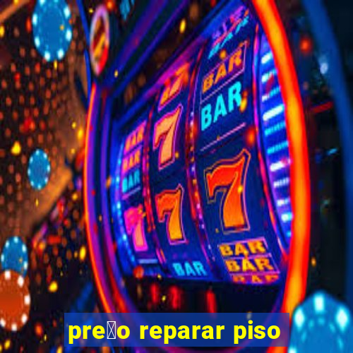 pre莽o reparar piso