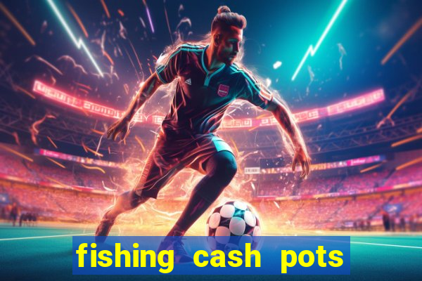 fishing cash pots slot free play