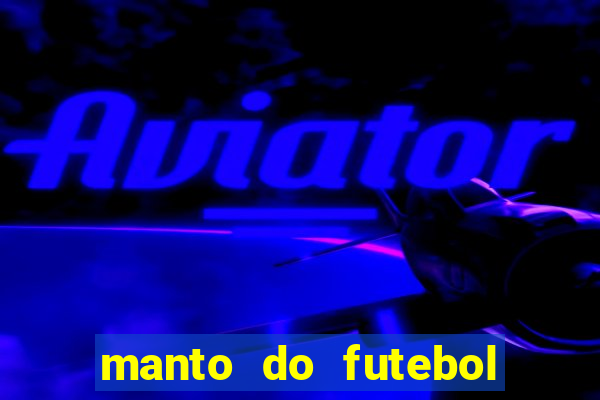 manto do futebol jogos de hoje