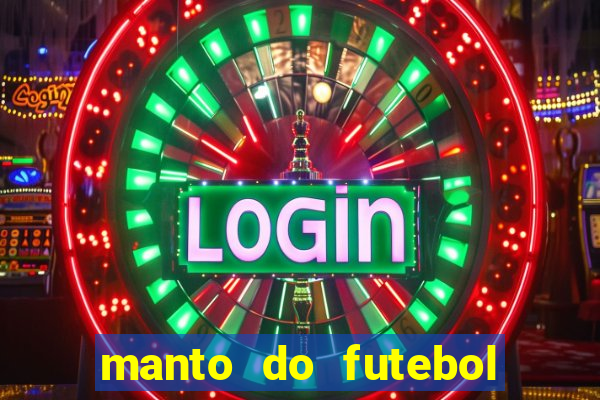 manto do futebol jogos de hoje