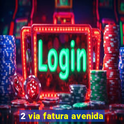 2 via fatura avenida