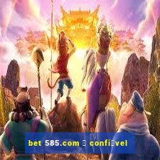 bet 585.com 茅 confi谩vel