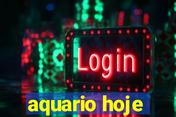 aquario hoje