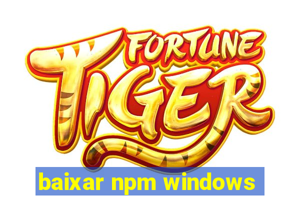 baixar npm windows