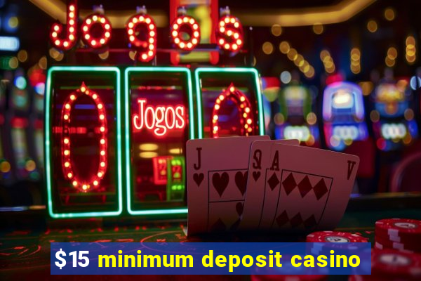 $15 minimum deposit casino