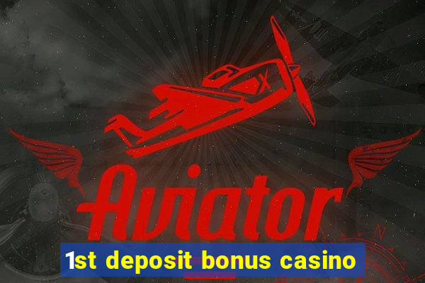 1st deposit bonus casino