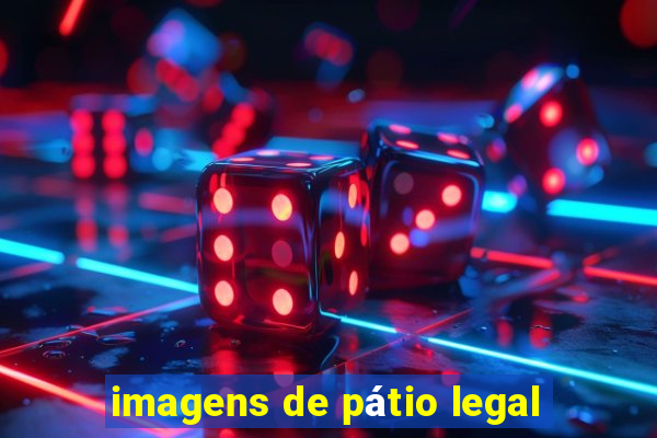 imagens de pátio legal