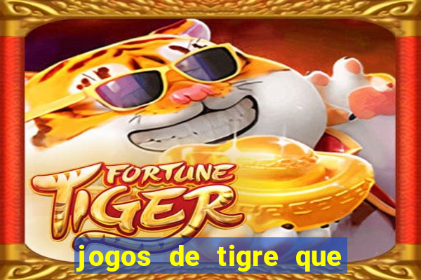 jogos de tigre que ganha dinheiro