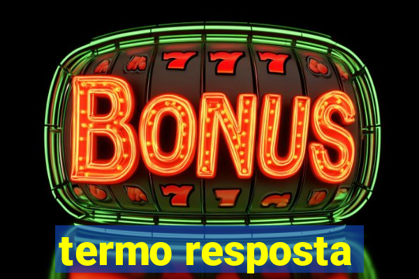 termo resposta