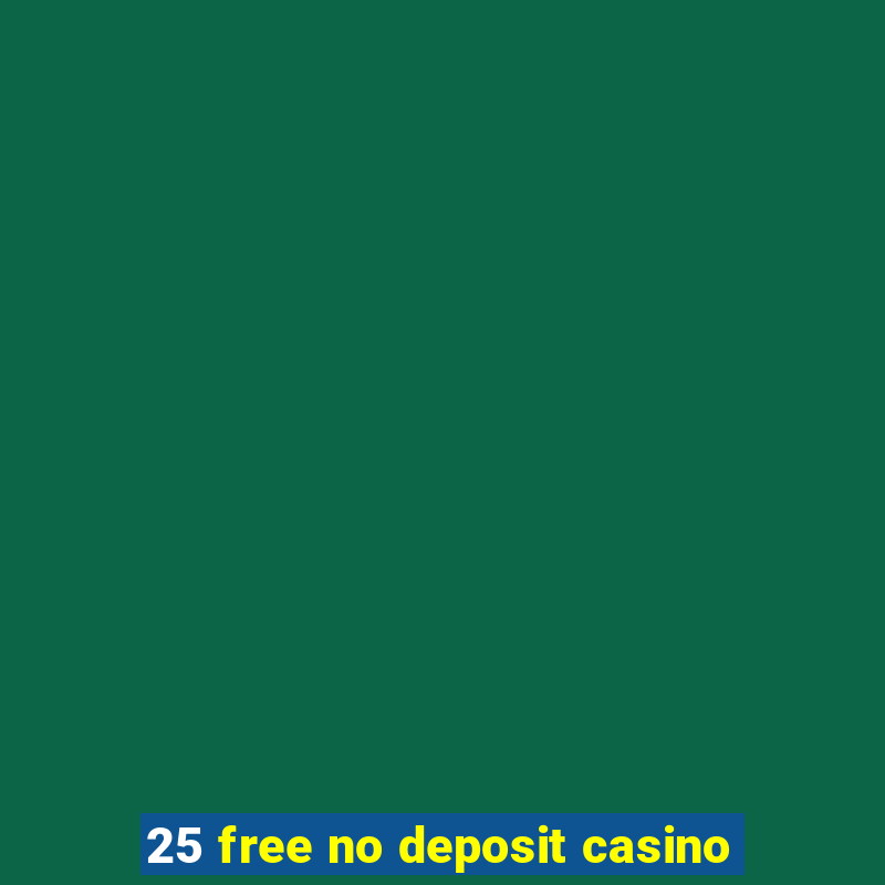 25 free no deposit casino