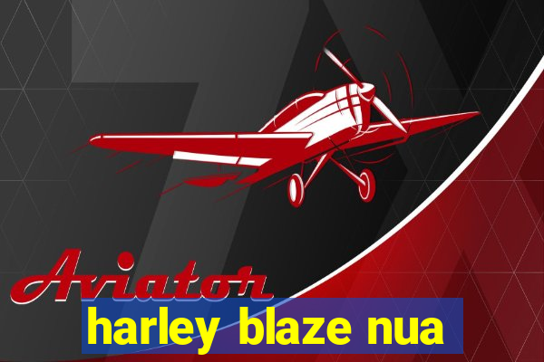 harley blaze nua