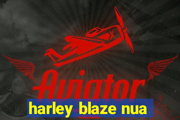 harley blaze nua