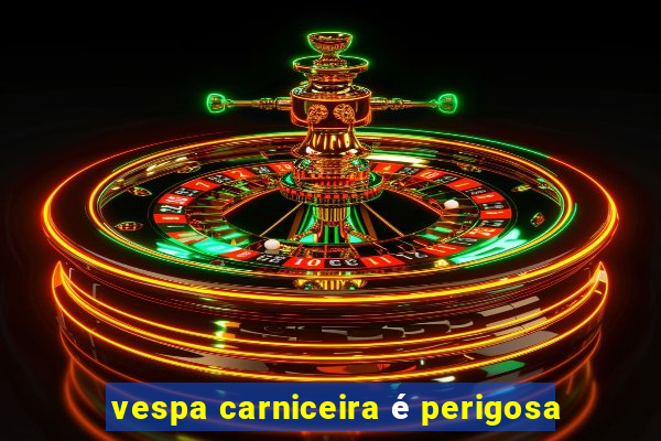 vespa carniceira é perigosa