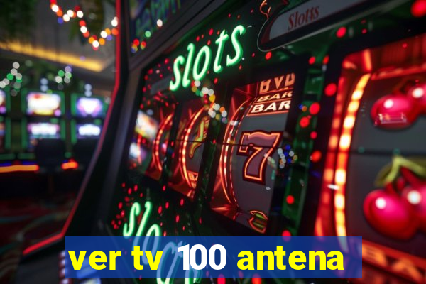 ver tv 100 antena