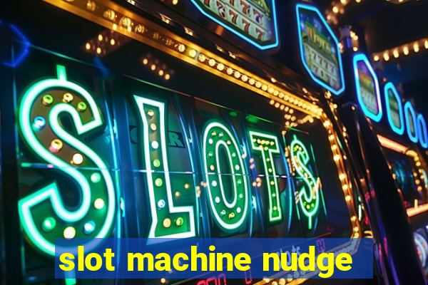 slot machine nudge