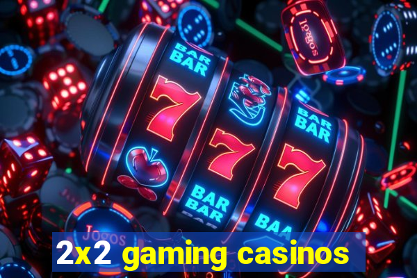 2x2 gaming casinos