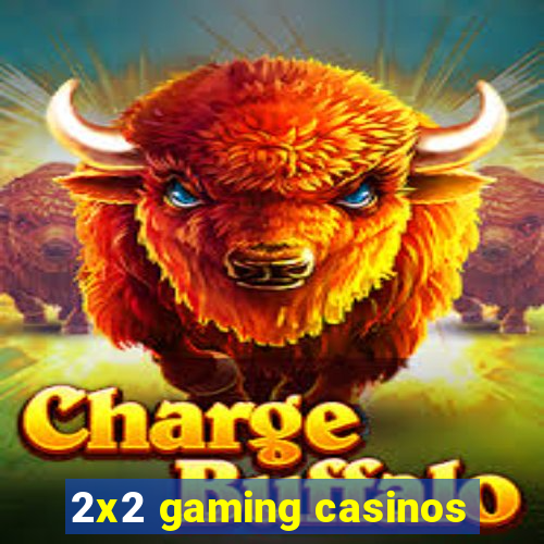 2x2 gaming casinos