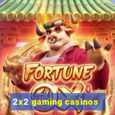 2x2 gaming casinos