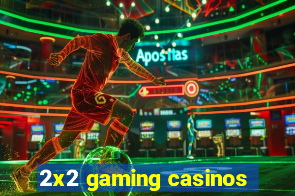 2x2 gaming casinos