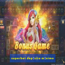 superbet dep贸sito m铆nimo