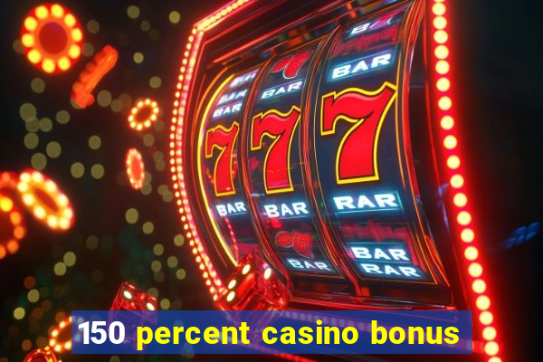 150 percent casino bonus