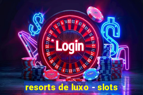 resorts de luxo - slots