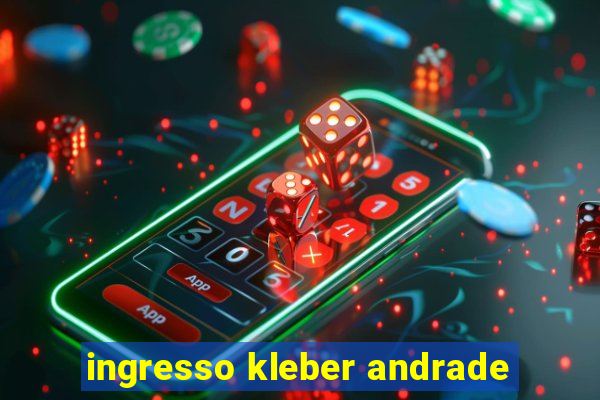 ingresso kleber andrade