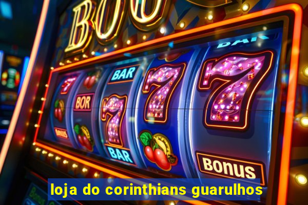 loja do corinthians guarulhos