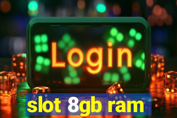 slot 8gb ram