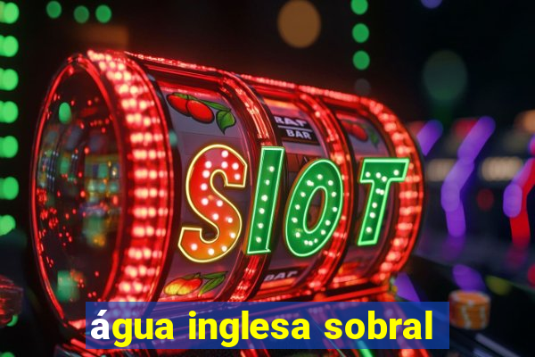 água inglesa sobral