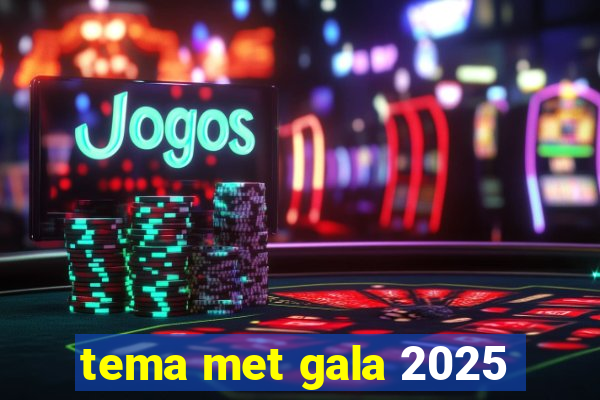 tema met gala 2025