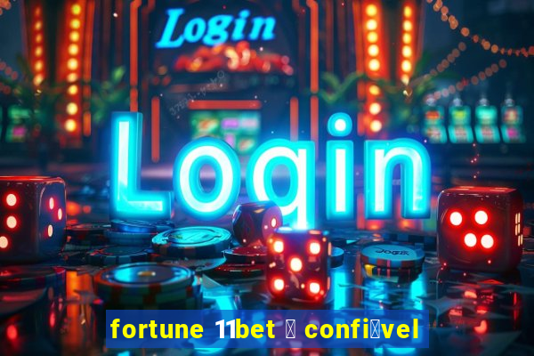 fortune 11bet 茅 confi谩vel